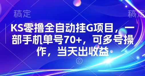 KS零撸全自动挂G项目，一部手机单号70+，可多号操作，当天出收益【揭秘】-云创智库