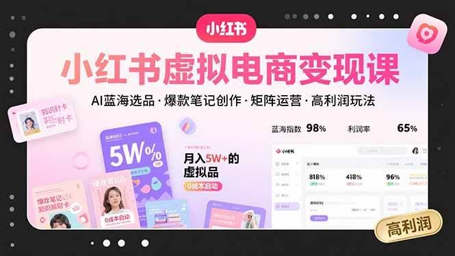（15673期）小红书虚拟电商变现课，AI蓝海选品，爆款笔记创作，矩阵运营，高利润玩法-云创智库