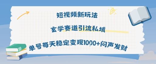 短视频新玩法玄学赛道引流私域单号每天稳定变现1k+闷声发财-云创智库