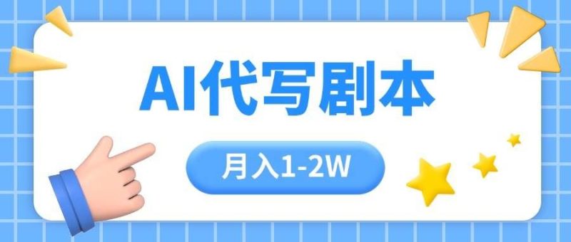 （15686期）AI代写剧本项目，一单300-2000，稳定可积累【附工具指令】-云创智库