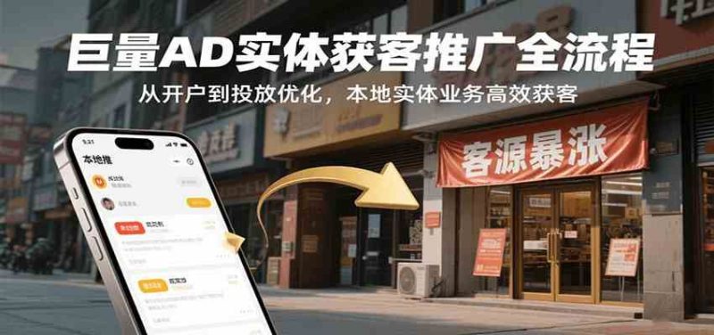 巨量AD实体获客推广全流程，从开户到投放优化，本地实体业务高效获客-云创智库