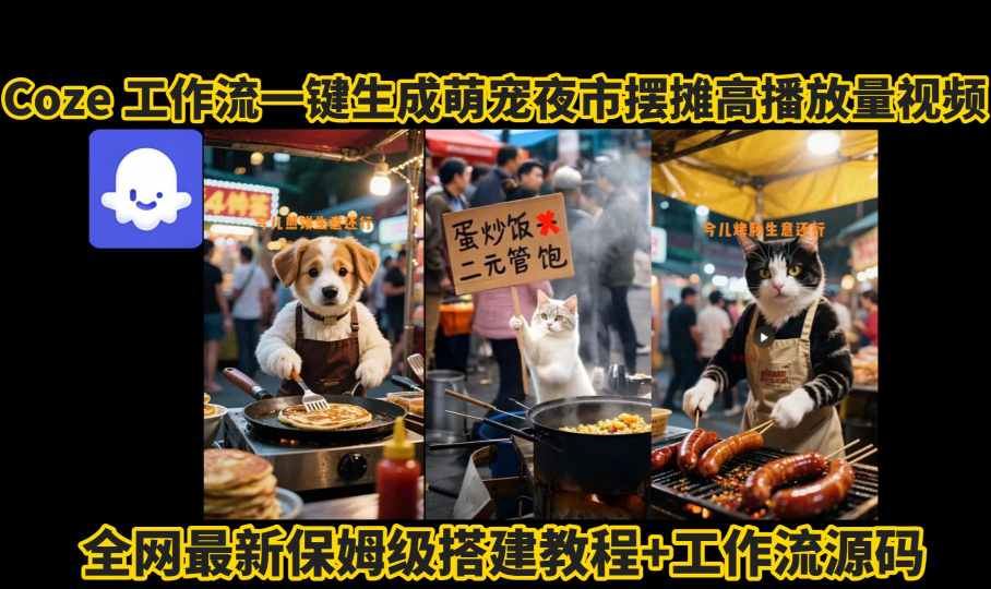 coze工作流一键生成萌宠夜市摆摊AI高赞高播放量视频保姆级拆解教程