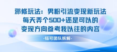邪修玩法：男粉引流变现新玩法每天弄个5张还是可以的变现方向参考我以往的内容-云创智库