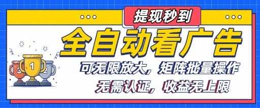 全自动看广告项目，可无限放大，可矩阵批量操作-云创智库