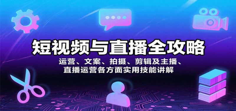 短视频与直播全攻略：运营、文案、拍摄、剪辑及主播、直播运营各方面实用技能讲解-云创智库