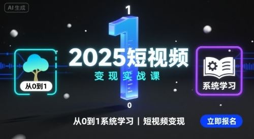 2025短视频变现实战课，从0到1系统学习短视频变现-云创智库