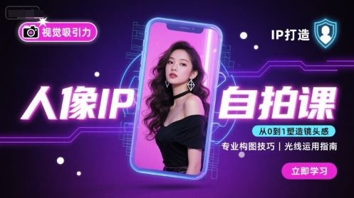 人像IP自拍课，打造视觉吸引力【完结】-云创智库