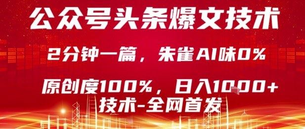 公众号头条号爆文技术，2分钟一篇，原创度100%，朱雀AI味0%，复制粘贴，日入1k【揭秘】-云创智库