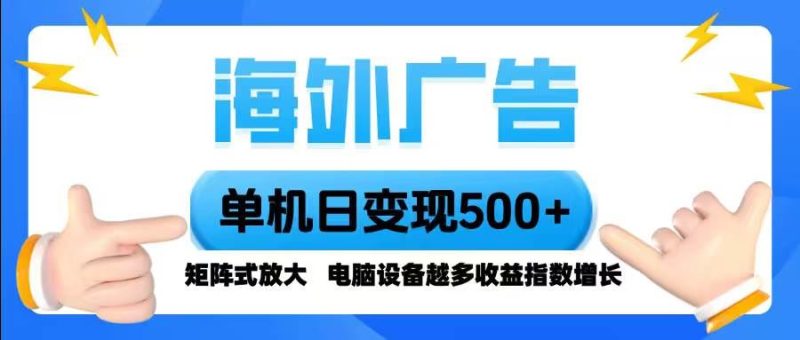 （16068期）海外广告 单机单日变现500+ 脚本全自动操作，设备越多，收益翻倍，小白…-云创智库
