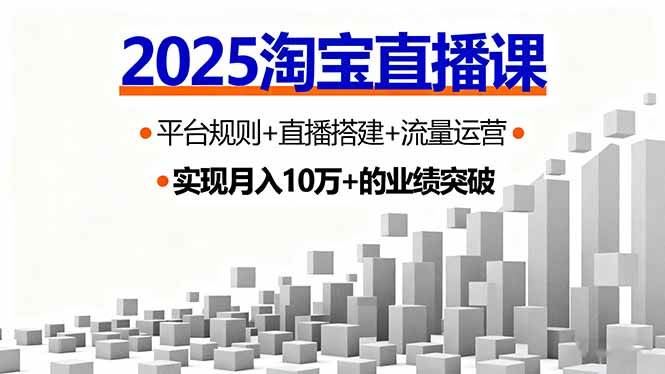 （16072期）2025淘宝直播课，平台规则+直播搭建+流量运营，首播GMV破3万-云创智库