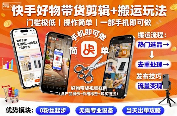 快手好物带货剪辑+搬运玩法，门槛极低，操作简单，一部手机即可玩做-云创智库