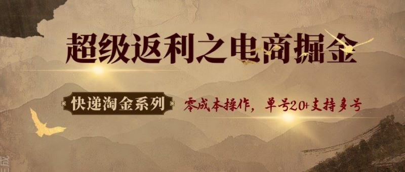 快递淘金系列；超级返利之电商掘金，零成本操作，单号20+支持多号-云创智库