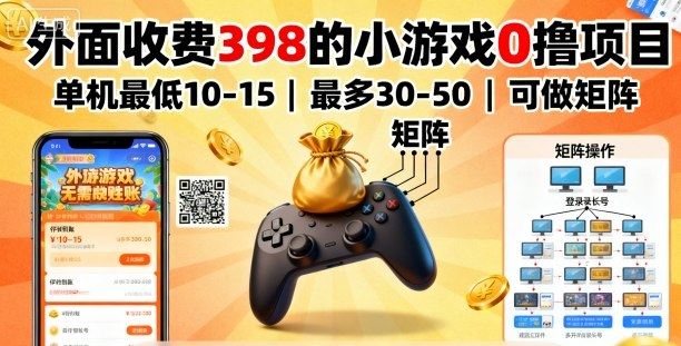外面收费398的小游戏0撸项目，单机最低10-15，最多30-50单机，可以做矩阵-云创智库
