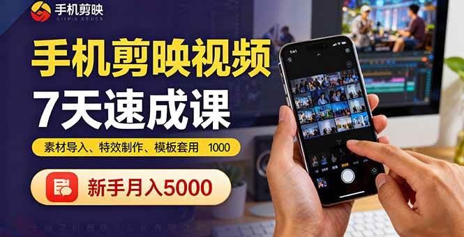 （16124期）手机剪映视频7天速成课：素材导入、特效制作、模板套用，新手月入5000+-云创智库