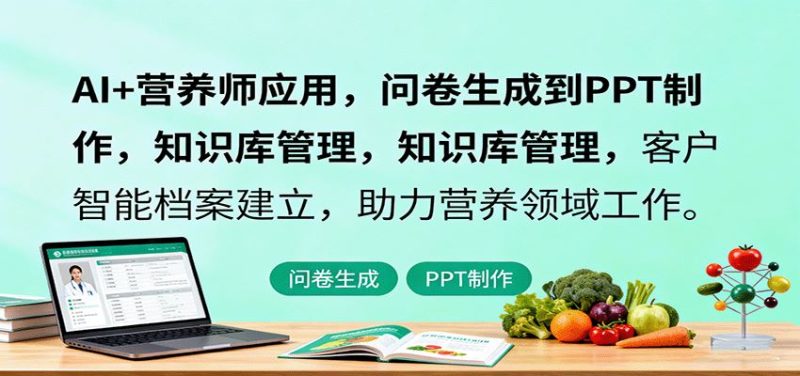 AI+营养师应用，问卷生成到PPT制作，知识库管理，客户智能档案建立，助力营养领域工作-云创智库