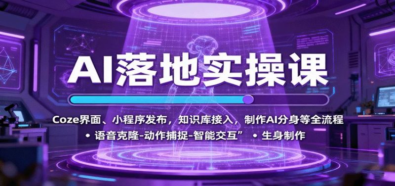 AI落地实操课：Coze界面、小程序发布，知识库接入，制作AI分身等全流程-云创智库