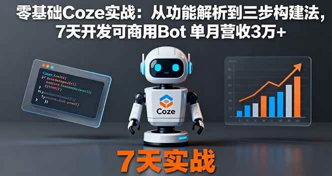 （16164期）零基础Coze实战：从功能解析到三步构建法，7天开发可商用Bot 单月营收3万+-云创智库