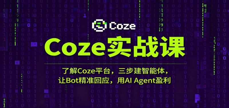 Coze实战课：了解Coze平台，三步建智能体，让Bot精准回应，用AI Agent盈利-云创智库