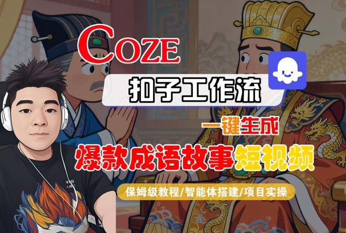 Coze扣子智能体工作流一键生成“爆款成语故事“短视频，全流程保姆级教学-云创智库