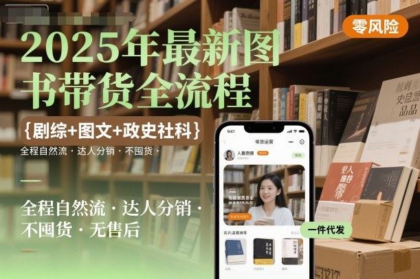 2025年最新图书带货全流程，剧综+图文+政史社科，全程自然流，达人分销，不囤货，无售后-云创智库