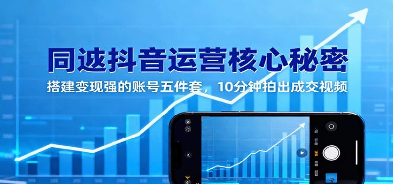 同城抖音运营核心秘密：搭建变现强的账号五件套，10分钟拍出成交视频-云创智库