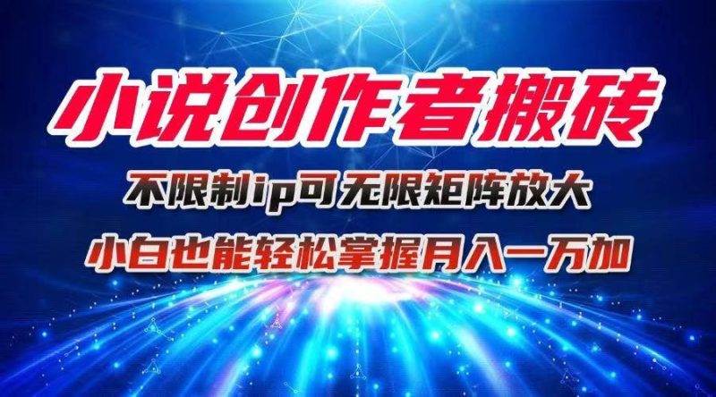 （16209期）小说创作者搬砖玩法，不限制IP简单无脑 可矩阵无限放大小白也能实现轻…-云创智库