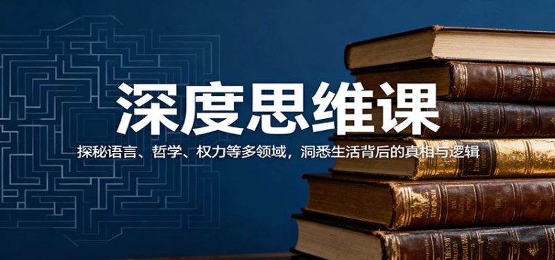 深度思维课：探秘语言、哲学、权力等多领域，洞悉生活背后的真相与逻辑-云创智库