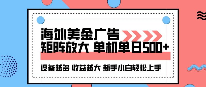 海外美金广告全自动挂机，单机单日500+可矩阵放大设备越多收益越大，新手小白轻松上手-云创智库