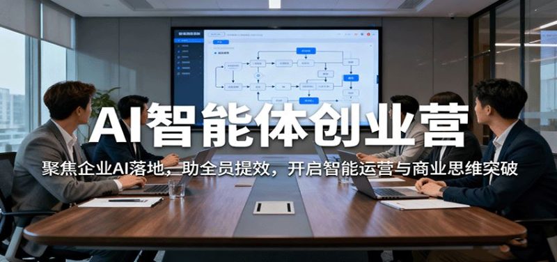 AI智能体创业营：聚焦企业AI落地，助全员提效，开启智能运营与商业思维突破-云创智库