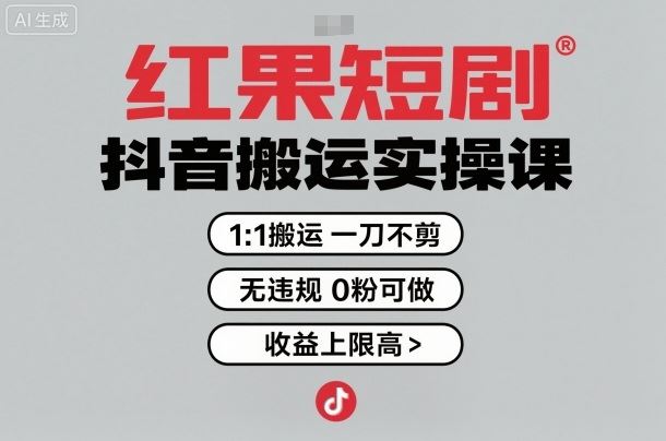 红果短剧拉新之抖音搬运实操课，1：1搬运，一刀不剪，无违规，0粉可做，收益上限高-云创智库