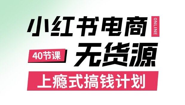小红书无货源电商课程，上瘾式搞钱计划，不论月薪3k还是3W都应该学的賺钱技巧-云创智库