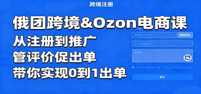 俄团跨境&Ozon电商课：从注册到推广，管评价促出单，带你实现0到1出单-云创智库