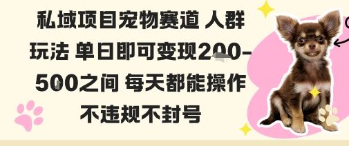 私域宠物项目赛道人群玩法单日即可变现2-5张之间每天都能操作不违规不封号-云创智库