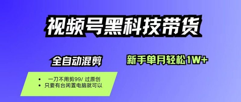 （16321期）视频号黑科技短视频带货，新手也能单月到手1W+，一刀不用剪，零投资-云创智库