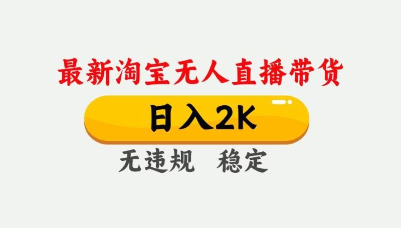 （16321期）淘宝无人直播【最新】，日入2K，独家技术，无违规无封号，可矩阵，长期…-云创智库