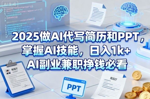 2025做AI代写简历和PPT，掌握AI技能，日入1k+，AI副业兼职挣钱必看-云创智库