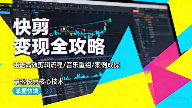 （16382期）快剪变现全攻略：涵盖高效剪辑流程/音乐重组/案例实操，掌握快剪核心技术-云创智库