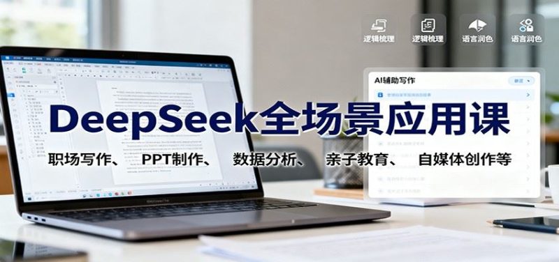 DeepSeek全场景应用课：职场写作、 PPT制作、数据分析、亲子教育、自媒体创作等-云创智库