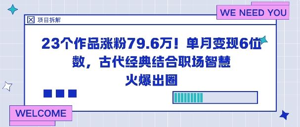 23个作品涨粉79.6W！单月变现6位数，古代经典结合职场智慧火爆出圈-云创智库