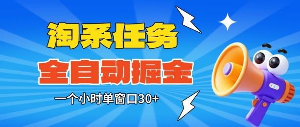 淘系任务助手全自动掘金，一个小时单窗口30+无需人工，轻松矩阵开干【揭秘】-云创智库