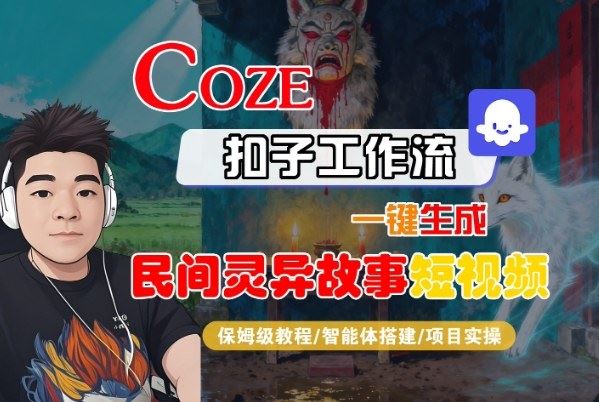 Coze扣子智能体工作流一键生成“民间灵异故事“短视频，全流程保姆级教学-云创智库