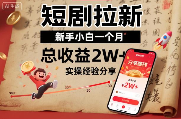 短剧拉新新手小白一个月总收益2W+实操经验分享-云创智库