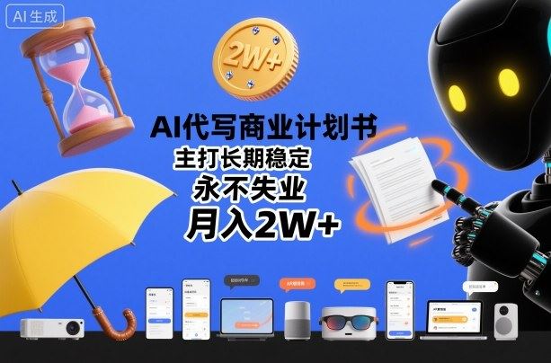 AI代写商业计划书，主打长期稳定，永不失业，月入2W+-云创智库