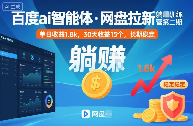 百度ai智能体·网盘拉新躺賺训练营第二期：单日收益1.8k，30天收益15个，长期稳定-云创智库