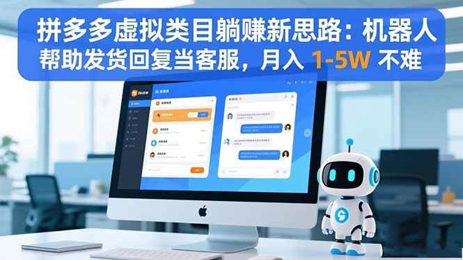 （16569期）拼多多虚拟类目躺赚新思路：机器人帮助发货回复当客服，月入 1-5W 不难-云创智库