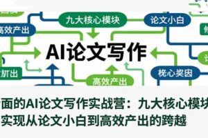 （16568期）AI+论文写作速成课：快速掌握AI写作技巧，大幅提升论文创作效率与质量-云创智库