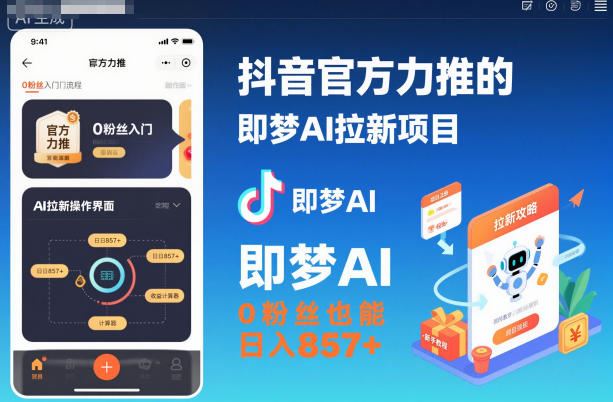 抖音官方力推的即梦AI拉新项目，0粉丝也能日入857+（附即梦AI拉新推广入口及教学）-云创智库