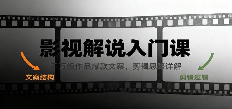影视解说入门课，千万级作品爆款文案，剪辑思路详解-云创智库