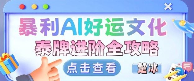 项目拆解：暴利AI小众赛道好运文化泰牌进阶变现全攻略-云创智库