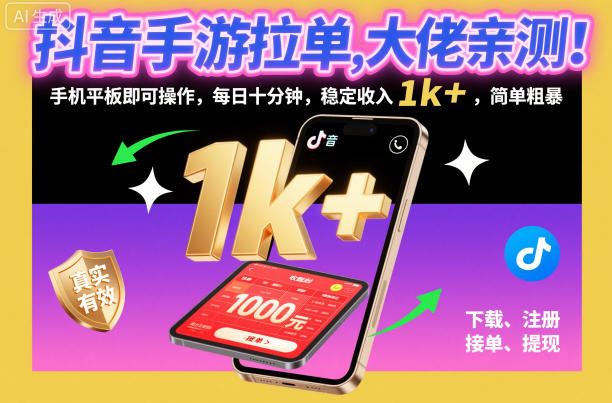 抖音手游拉单，大佬亲测！手机平板即可操作，每日十分钟，稳定收入1k+，简单粗暴【揭秘】-云创智库